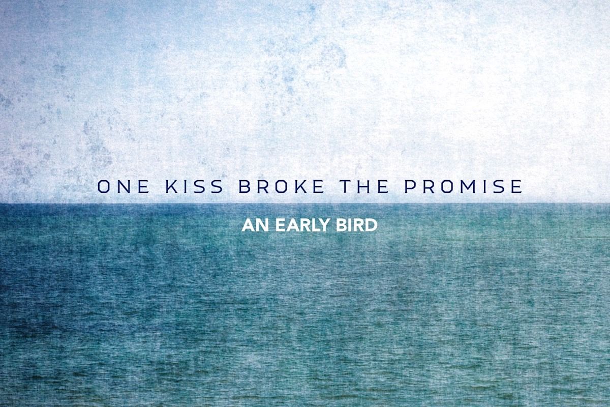 AN EARLY BIRD • ESCE OGGI IL NUOVO SINGOLO “ONE KISS BROKE THE PROMISE”